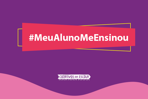 #MeuAlunoMeEnsinou: o que professores aprendem com estudantes?